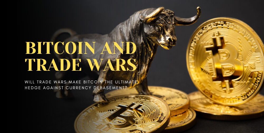 will-trade-wars-make-bitcoin-the-ultimate-hedge-against-currency-debasement?